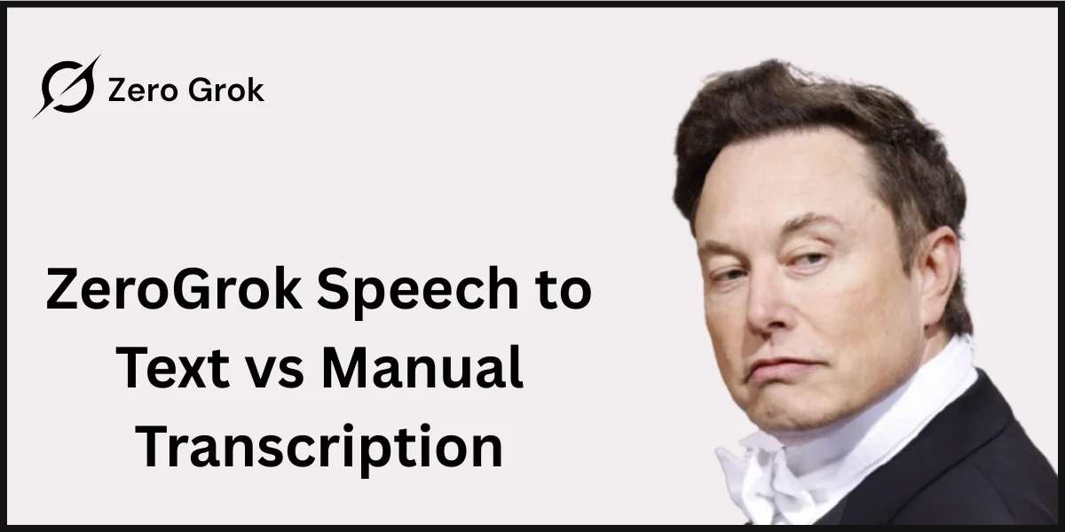 ZeroGrok Speech to Text vs Manual Transcription